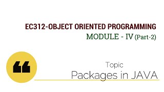 EC312-OBJECT ORIENTED PROGRAMMING : Packages in JAVA (Module IV : Part 2)