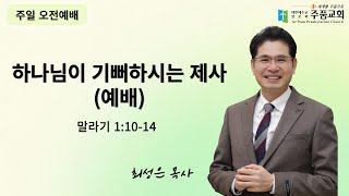 [ 주품교회 주일예배 ] 하나님이 기뻐하시는 제사 (예배) (말 1:10-14) _ 담임목사 최성은 ┃ 2024.12.08