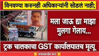 मला जाऊ द्या माझा मुलगा गेलाय..ट्रक चालकाचा GST कार्यालयातच मृत्यू..