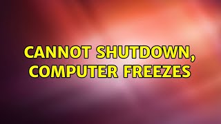 Ubuntu: Cannot shutdown, computer freezes
