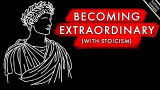 How To Become EXTRAORDINARY: Lessons From Famous Stoics