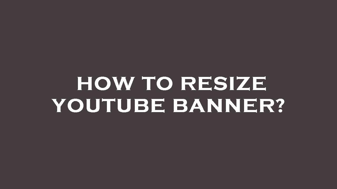 How To Resize Youtube Banner Youtube
