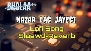 Nazar Lag Jayegi Lofi Song (Slowed+Reverb) | Bholaa