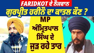 Faridkot ਦੇ ਨੌਜਵਾਨ ਗੁਰਪ੍ਰੀਤ ਹਰੀਨੌ ਦਾ ਕਾਤਲ ਕੌਣ ? MP ਅੰਮ੍ਰਿਤਪਾਲ ਸਿੰਘ ਦੇ ਜੁੜ ਰਹੇ ਤਾਰ