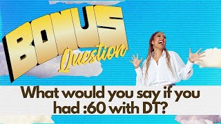 Bonus ? What would you say if you had :60 with DT