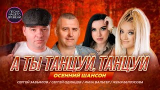 А ТЫ ТАНЦУЙ, ТАНЦУЙ! Осенний шансон