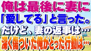 【修羅場】俺は最後に妻に「愛してる」と言った。だけど、妻の返事は…深く傷ついた俺がとった行動は…