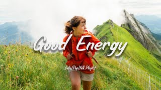 Good Energy☘️| Gentle Melodies Soothing The Weariness In Your Sou | Indie/Pop/Folk Playlist
