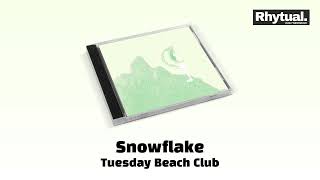 Tuesday Beach Club - Snowflake [Audio]