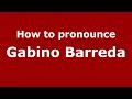 How to pronounce Gabino Barreda (Mexico/Mexican Spanish) - PronounceNames.com