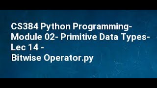 CS384 Python Programming Module 02 Primitive Data Types Lec 14 Bitwise Operator