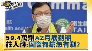 59.4萬劑AZ月底到期 莊人祥：國際都在搶 那怎還有剩？ 新聞大白話 20211108