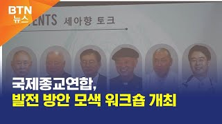 [BTN뉴스] 국제종교연합, 발전 방안 모색 워크숍 개최