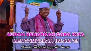 SUDAH BENARKAH CARA KITA MENGAMALKAN ISLAM ?!! - Ustadz Abdul Hayyi Abu Imam