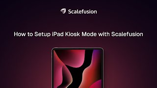 How to Setup iPad Kiosk Mode with Scalefusion | Apple Device Management