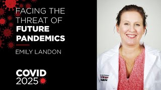 COVID 2025: How to Face the Threat of Future Pandemics: Dr. Emily Landon