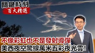 不像彩虹也不是發射導彈 美西夜空驚線萬米五彩夜光雲！【關鍵時刻百大精選】-劉寶傑 朱學恒 黃創夏