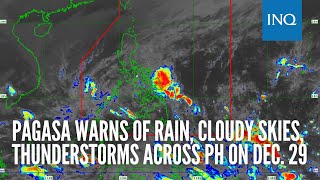 Pagasa warns of rain, cloudy skies, thunderstorms across PH on Dec. 29