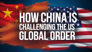 How China is Challenging the US Global Order