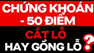 CHỨNG KHOÁN - 50 ĐIỂM CẮT LỖ HAY GỒNG LỖ ?? | ĐẦU TƯ CHỨNG KHOÁN