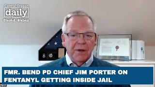 WEB EXTRA: Former Bend Police Chief Jim Porter on fentanyl getting inside Deschutes Co. Jai