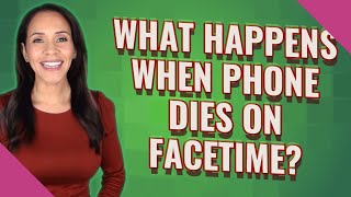 What happens when phone dies on FaceTime?