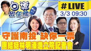 【白導出任務 #LIVE】守護南投 缺你一票 團結挺監督力量林明溱進國會記者會 20230303 @中天新聞CtiNews