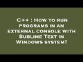 C++ : How to run programs in an external console with Sublime Text in Windows system?