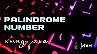 PALINDROME NUMBER USING JAVA | check Palindrome Number in Java - Easy Java Programming Tutorial