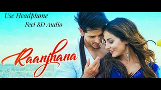 Song- Raanjhna 8D Audio Song  By Arijit Singh.
