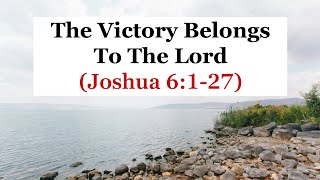 The Victory Belongs To The Lord (Joshua 6)