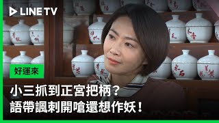 【好運來】EP14預告：小三抓到正宮把柄？語帶諷刺開嗆還想作妖！ | LINE TV 共享追劇生活