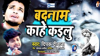 Deepak deewana -बदनाम काहे कइलु -Bhojpuri sad song-Dipak Diwana song 2020-deepak deewana Ka new gana