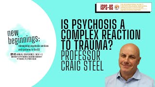 Is Psychosis a Complex Reaction to Trauma? - Professor Craig Steel