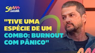 Sem Censura | Marcelo Serrado faz relato sobre crise de pânico e síndrome do burnout