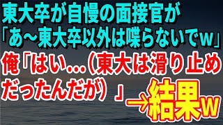 【スカッとする話】東大卒が自慢の面接官が「あ～東大卒以外は喋らないでｗ」俺「はい…（東大は滑り止めだったんだが）」→結果ｗ【修羅場】