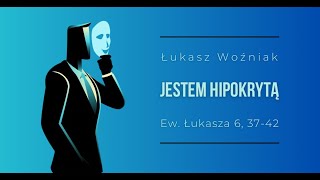 Jestem hipokrytą | Ew. Łuk. 6:37-42 | Łukasz Woźniak