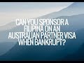 Can you sponsor a Filipina on an Australian partner visa when bankrupt?