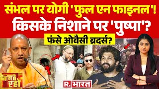 Jaagte Raho: संभल पर योगी 'फुल एन फाइनल'! | Sambhal | Allu Arjun | CM Yogi | Puspa 2