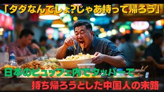 「タダなんだから、持って帰ってもいいでしょう？」日本のビュッフェでタッパーに詰めて持ち帰ろうとした中国人の末路