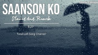 Saanson Ko [ Slowed And Reverb | Storm Edition | Arijit Singh | Lofi Song | Total Lofi Song Channel
