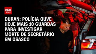 Duran: Polícia ouve hoje mais 10 guardas para investigar morte de secretário em Osasco | LIVE CNN