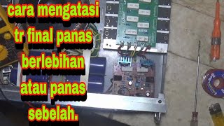 cara mengatasi panas,pada transistor final yang berlebihan,atau panas sebelah.