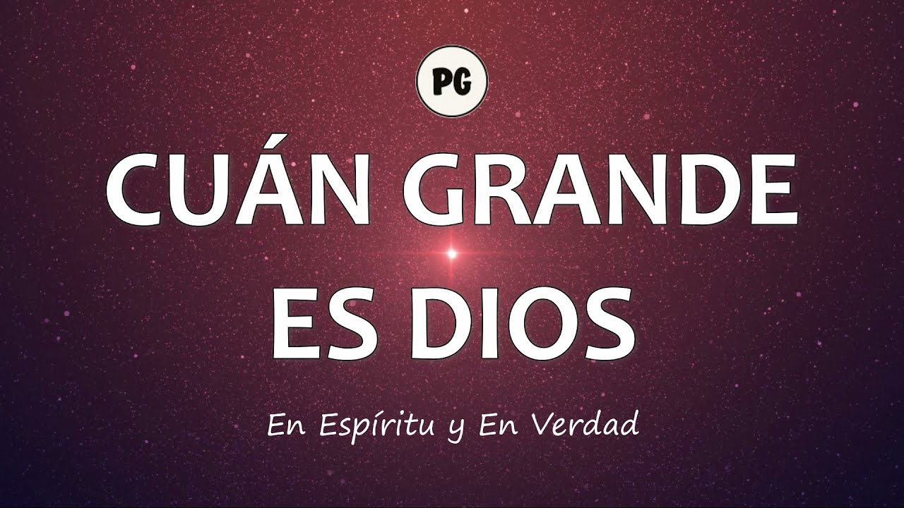 CUÁN GRANDE ES DIOS - En Espíritu Y En Verdad (Letra) - YouTube