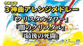 FF3「３神曲アレンジメドレー」（クリスタルタワー⇒闇のクリスタル⇒最後の死闘）令和五年