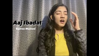 Aaj Ibadat (Raw Cover) | Bajirao Mastani | Shraddha Shree