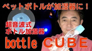 ペットボトルが加湿器に！超音波式ボトル加湿器「bottleCUBE」買ってみた！　《石川県白山市・金沢市・野々市市　便利屋さんのワンポイント》