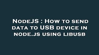 NodeJS : How to send data to USB device in node.js using libusb