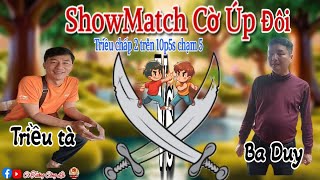 [ShowMatch Cờ Úp ] Triều tà vs Ba Duy