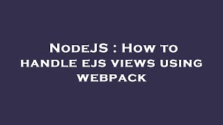 NodeJS : How to handle ejs views using webpack